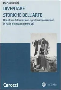 Diventare storiche dell‘arte. Una storia di formazione e professionalizzazione in Italia e in Francia (1900-40) Ultime Pezzi