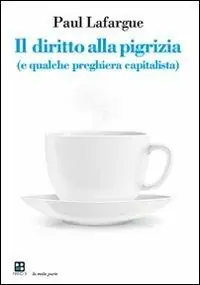 Il diritto alla pigrizia (e qualche preghiera capitalista) Scelto Dai Clienti