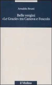 Belle vergini. «Le Grazie» tra Canova e Foscolo Compra Adesso