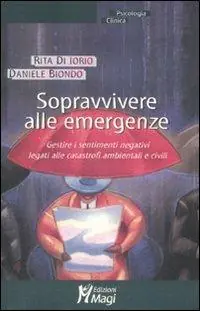Sopravvivere alle emergenze. Gestire i sentimenti negativi legati alle catastrofi ambientali e civili Miglior Prezzo
