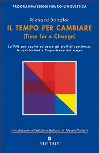 Il tempo per cambiare-Time for a change. Come costruire la propria mente usando la Programmazione Neuro-Linguistica Non Perdere