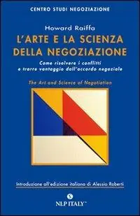 L‘ arte e la scienza della negoziazione. Come risolvere i conflitti e raggiungere l‘accordo negoziale Soddisfatti O Rimborsati