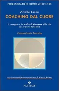 Sconto Coaching dal cuore. Il coraggio e la scelta di rinascere alla vita con l‘aiuto della PNL
