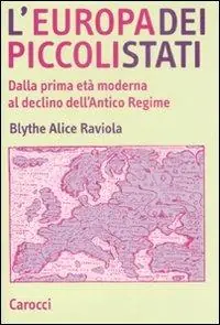 Prezzo Scontato L‘ Europa dei piccoli stati. Dalla prima età moderna al declino dell‘antico regime