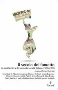 Il secolo del fumetto. Lo spettacolo a strisce nella società italiana 1908-2008 Quantità Limitata