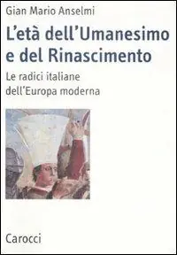 L‘età dell‘Umanesimo e del Rinascimento. Le radici italiane dell‘Europa moderna Direttamente Dal Produttore