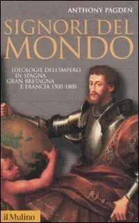 Signori del mondo. Ideologie dell‘impero in Spagna, Gran Bretagna e Francia 1500-1800 Compra Oggi Stesso