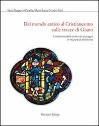 Dal mondo antico al Cristianesimo sulle tracce di Giano. Il simbolismo della porta e del passaggio in relazione al Dio bifronte Ultime Pezzi