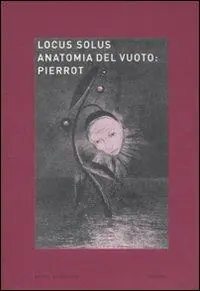 Locus solus. Ediz. illustrata. Vol. 6 Anatomia del vuoto Pierrot Acquista Ora