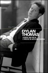 Di Tendenza Dylan Thomas. Essere un poeta e vivere di astuzia e birra