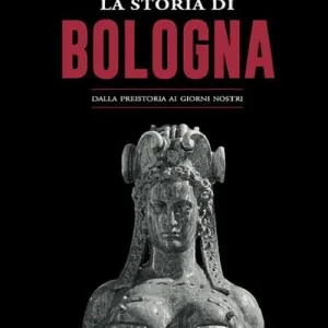 Popolare La storia di Bologna. Dalla preistoria ai giorni nostri