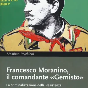 Novità Francesco Moranino, il comandante «Gemisto». La criminalizzazione della Resistenza