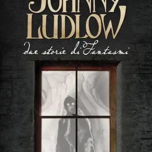 I racconti di Johnny Ludlow. Due storie di fantasmi Novità