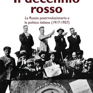 Il decennio rosso. La Russia postrivoluzionaria e la politica italiana (1917-1927) Offerta Lampo