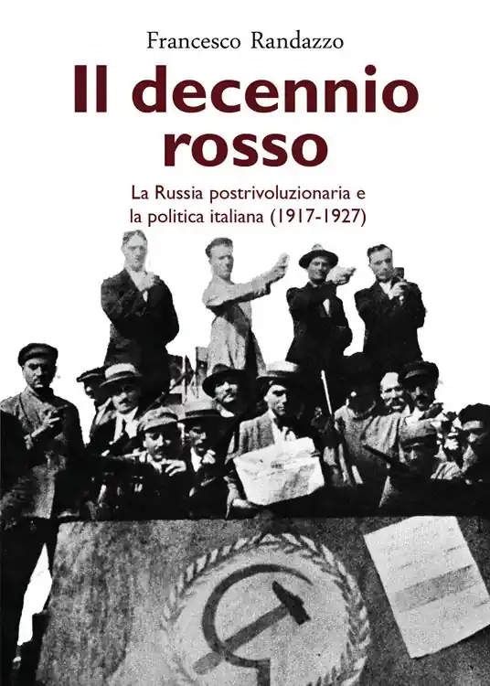Il decennio rosso. La Russia postrivoluzionaria e la politica italiana (1917-1927) Offerta Lampo