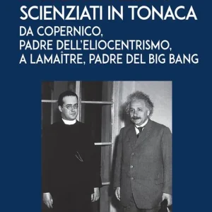 Scienziati in tonaca. Da Copernico, padre dell‘eliocentrismo, a Lemaître, padre del Big Bang A Buon Prezzo