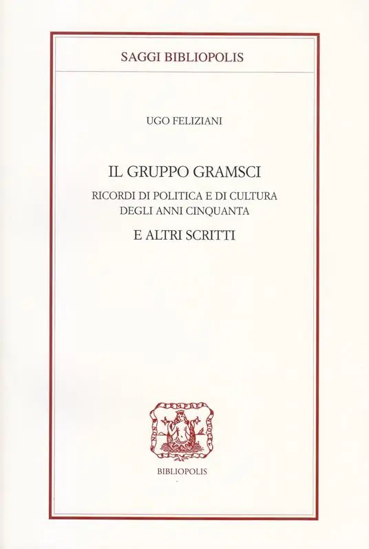 Il gruppo Gramsci. Ricordi di politica e di cultura degli anni Cinquanta e altri scritti Professionale