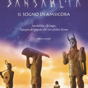 Super Prezzo Il sogno di Amsicora. Sandahlia. L‘epopea del popolo che osò sfidare Roma. Vol. 2