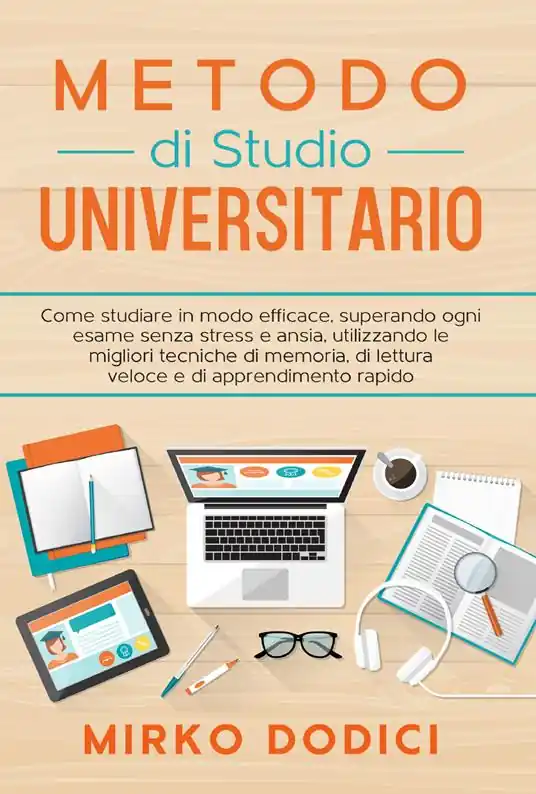Metodo di studio universitario. Come studiare in modo efficace, superando ogni esame senza stress e ansia, utilizzando le migliori tecniche di memoria, di lettura veloce e di apprendimento rapido Ultima Occasione