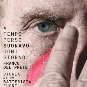 A tempo perso suonavo ogni giorno Franco Del Prete. Storia di un batterista fuori dal tempo Novità