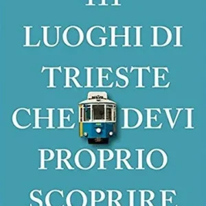 111 luoghi di Trieste che devi proprio scoprire Prezzo Ridotto