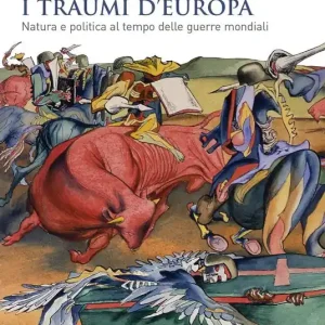 Sconto I traumi d‘Europa. Natura e politica al tempo delle guerre mondiali