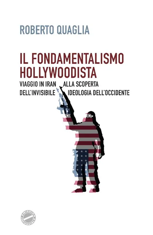 Soddisfatti O Rimborsati Il fondamentalismo hollywoodista. Viaggio in Iran alla scoperta dell‘invisibile ideologia dell‘Occidente