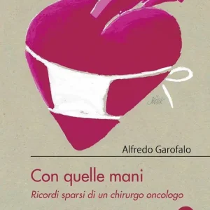 Con quelle mani. Ricordi sparsi di un chirurgo oncologo Acquista Ora