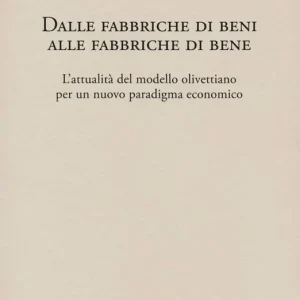 Di Tendenza Dalle fabbriche di beni alle fabbriche di bene. L‘attualità del modello olivettiano per un nuovo paradigma economico