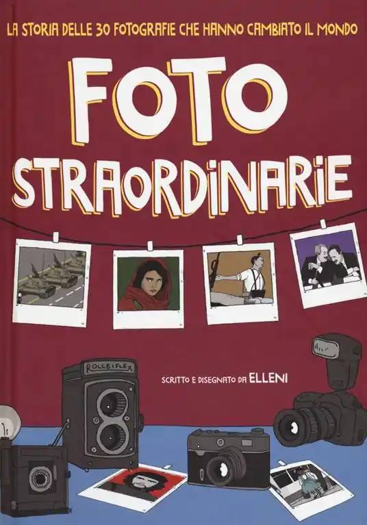 Foto straordinarie. La storia delle 30 fotografie che hanno cambiato il mondo Scelto Dai Clienti