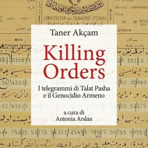 Killing orders. I telegrammi di Talat Pasha e il genocidio armeno Compra Online