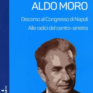 Aldo Moro. Alle radici del centro-sinistra. Discorso al Congresso di Napoli Ultimissimo Modello