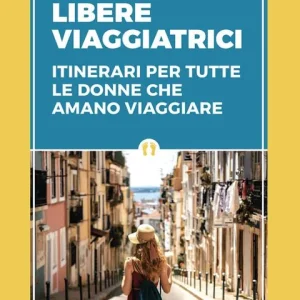 La nuova guida delle libere viaggiatrici. Itinerari per tutte le donne che amano viaggiare. Nuova ediz. Economico