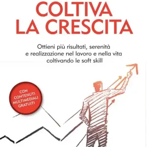 Coltiva la crescita. Ottieni più risultati, serenità e realizzazione nel lavoro e nella vita coltivando le soft skill Prezzo Scontato