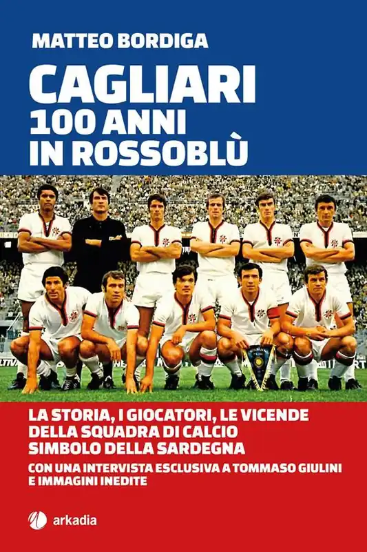 Cagliari. 100 anni in Rossoblù. La storia, i giocatori, le vicende della squadra di calcio simbolo della Sardegna Esclusivo