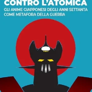 Quantità Limitata Mazinga contro l‘atomica. Gli anime giapponesi degli anni Settanta come metafora della guerra
