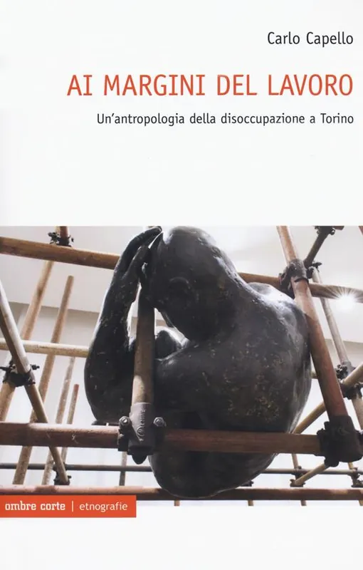 Soddisfatti O Rimborsati Ai margini del lavoro. Un‘antropologia della disoccupazione a Torino