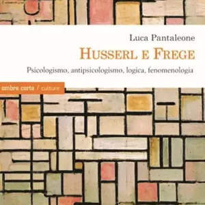 Husserl e Frege. Psicologismo, antipsicologismo, logica, fenomenologia Affare