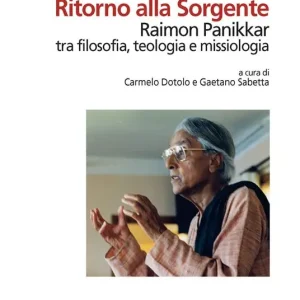 Ritorno alla Sorgente. Raimon Panikkar tra filosofia, teologia e missiologia Affare