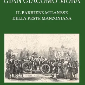 Gian Giacomo Mora. Il barbiere milanese della peste manzoniana Compra Adesso