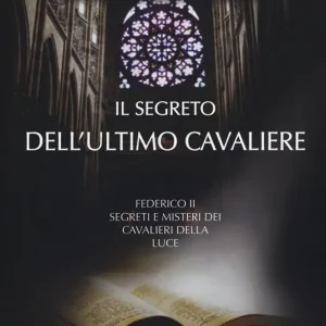 Offerta Del Giorno Il segreto dell‘ultimo cavaliere. Federico II. Segreti e misteri dei Cavalieri della Luce