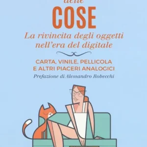 Nuova Collezione Il ritorno delle cose. La rivincita degli oggetti nell‘era del digitale. Carta, vinile, pellicola e altri piaceri analogici