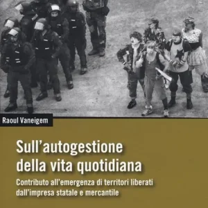 Compra Adesso Sull‘autogestione della vita quotidiana. Contributo all’emergenza di territori liberati dall’impresa statale e mercantile