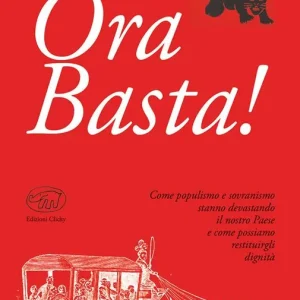 Affare Ora Basta! Come populismo e sovranismo stanno devastando il nostro Paese e come possiamo restituirgli dignità