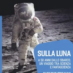 Prezzo Basso Sulla Luna. A 50 anni dallo sbarco, un viaggio tra scienza e fantascienza