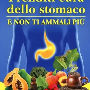 Prenditi cura dello stomaco e non ti ammali più. I cibi, i rimedi naturali e gli atteggiamenti psicologici per prevenire e combattere gastrite, reflusso e acidità Scelto Dai Clienti