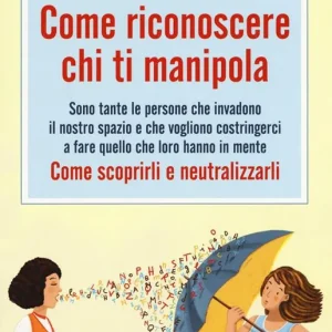 Come riconoscere chi ti manipola. Come scoprirli e neutralizzarli Popolare