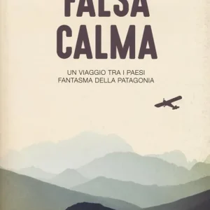 Compra Oggi Stesso Falsa calma. Un viaggio tra i paesi fantasma della Patagonia