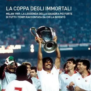 Spedito Oggi La coppa degli immortali. Milan 1989 la leggenda della squadra più forte di tutti i tempi raccontata da chi la inventò