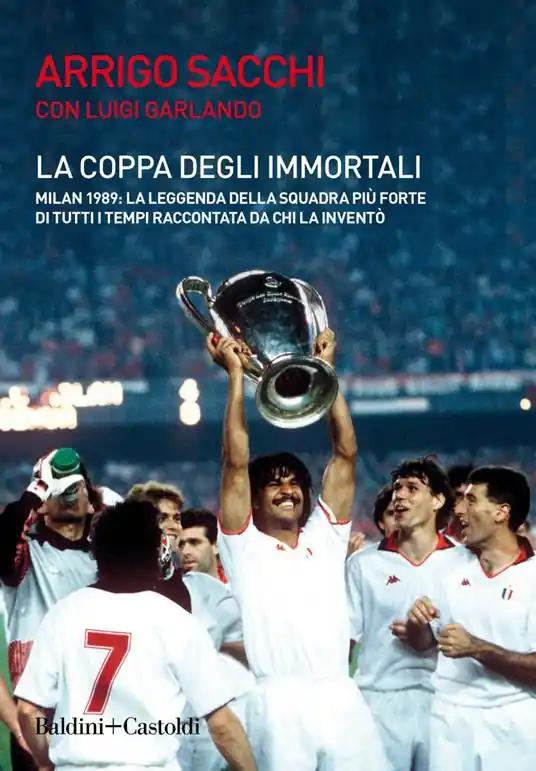 Spedito Oggi La coppa degli immortali. Milan 1989 la leggenda della squadra più forte di tutti i tempi raccontata da chi la inventò